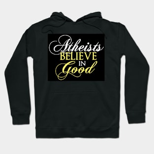 Atheists Believe in Good Hoodie